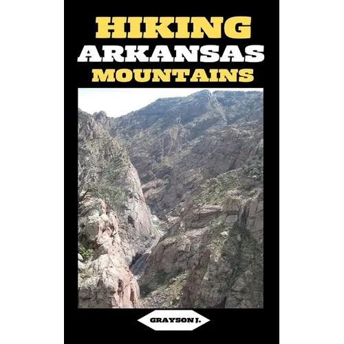 Hiking Arkansas Mountains: Trails Less Traveled: Exploring Arkansas's Hidden Mountain Gems