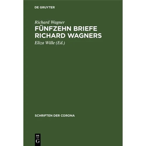 Fünfzehn Briefe Richard Wagners: Mit Erinnerungen Und Erläuterungen