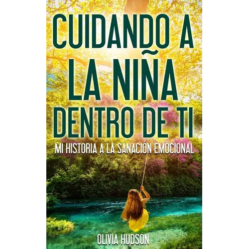 Cuidando la niña dentro de Tí: Mi historia a la sanación emocional