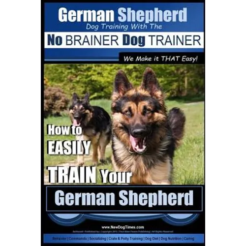 German Shepherd Dog Training with the No BRAINER Dog TRAINER We Make it THAT Easy!: How To EASILY TRAIN Your German Shepherd