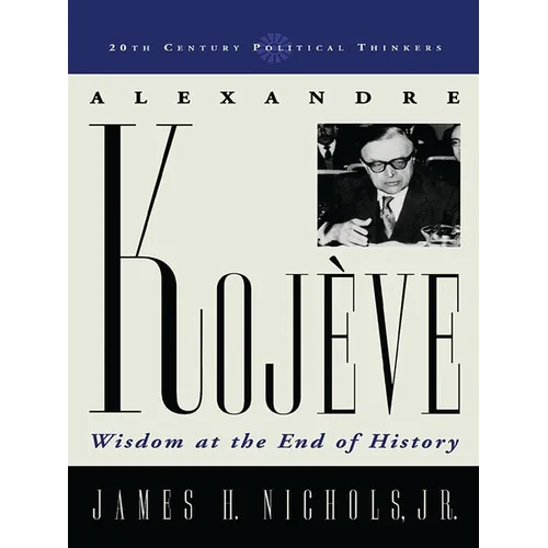 Alexandre Kojeve: Wisdom at the End of History