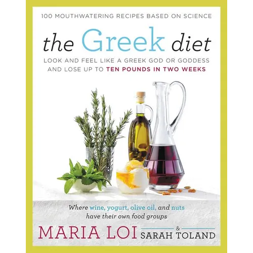 The Greek Diet: Look and Feel Like a Greek God or Goddess and Lose Up to Ten Pounds in Two Weeks