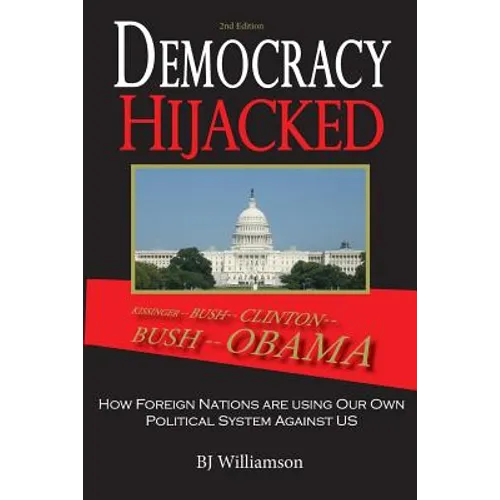 Democracy Hijacked: How Foreign Nations are Using Our Own Political System Against Us