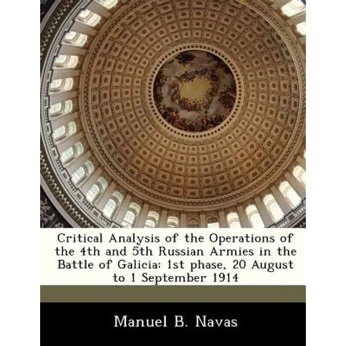 Critical Analysis of the Operations of the 4th and 5th Russian Armies in the Battle of Galicia: 1st Phase, 20 August to 1 September 1914