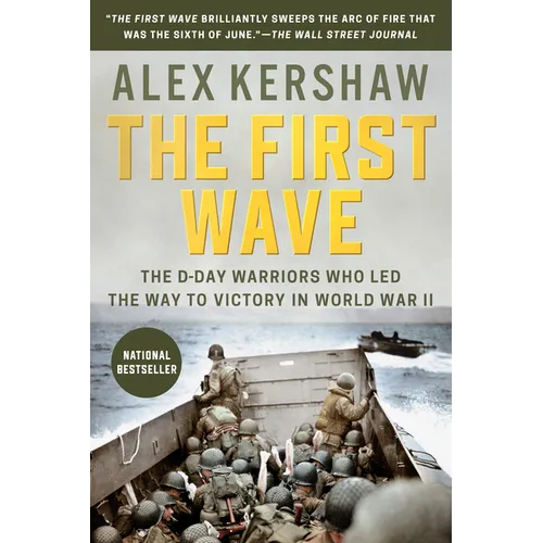 The First Wave: The First Wave: The D-Day Warriors Who Led the Way to Victory in World War II