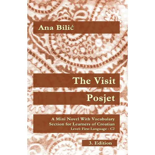 The Visit / Posjet: A Mini Novel With Vocabulary Section for Learning Croatian, Level First Language C2 = Superior, 3. Edition