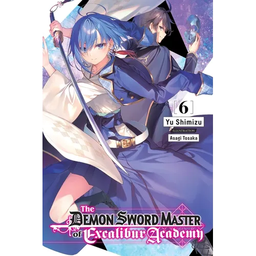 The Demon Sword Master of Excalibur Academy, Vol. 6 (Light Novel): Volume 6