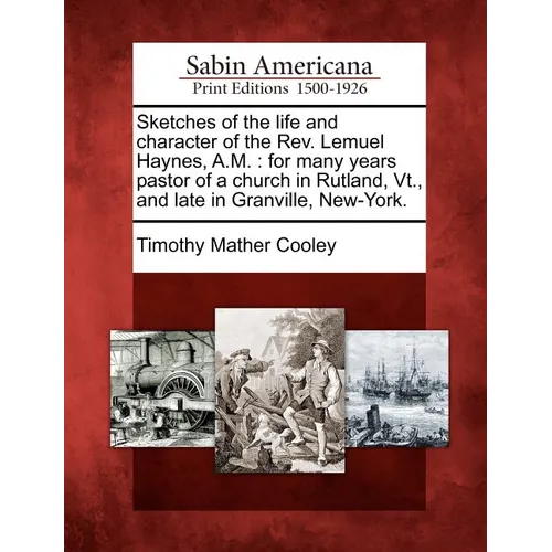 Sketches of the Life and Character of the REV. Lemuel Haynes, A.M.: For Many Years Pastor of a Church in Rutland, VT., and Late in Granville, New-York