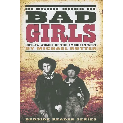 Bedside Book of Bad Girls: Outlaw Women of the American West