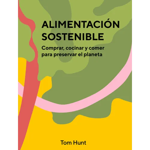 Alimentación Sostenible: Comprar, Cocinar Y Comer Para Preservar El Planeta