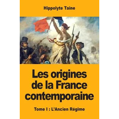 Les origines de la France contemporaine: Tome I: L'Ancien Régime
