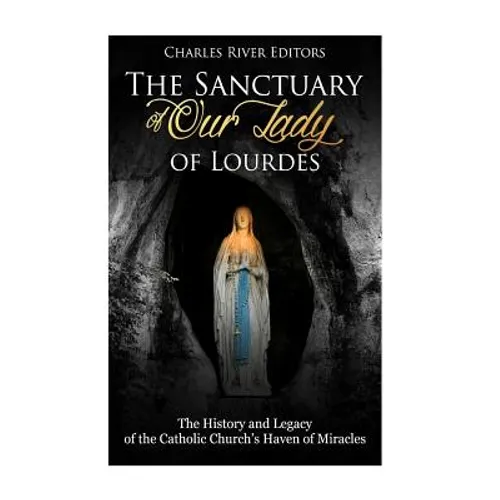 The Sanctuary of Our Lady of Lourdes: The History and Legacy of the Catholic Church's Haven of Miracles