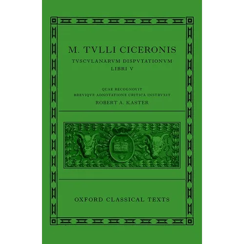 Cicero: Tusculan Disputations (Marci Tulli Ciceronis Tusculanarum Disputationum)
