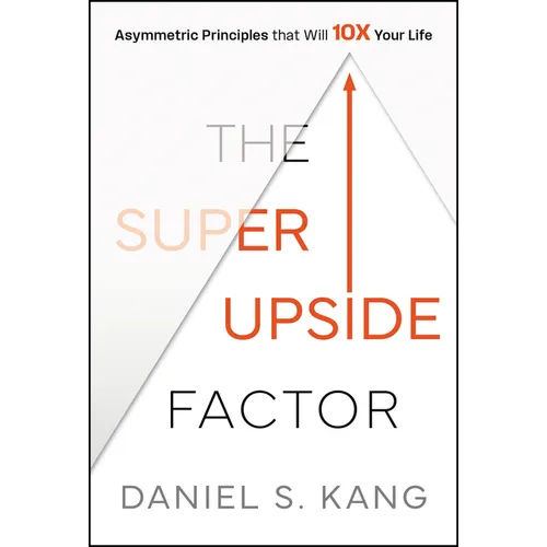The Super Upside Factor: Asymmetric Principles That Will 10x Your Life
