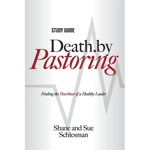 Death by Pastoring Study Guide: Finding the Heartbeat of a Healthy Leader