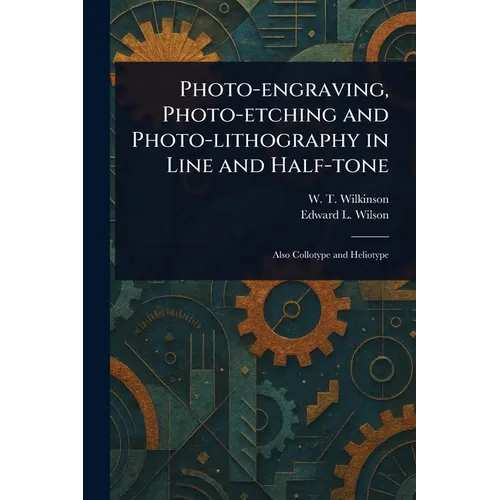 Photo-engraving, Photo-etching and Photo-lithography in Line and Half-tone