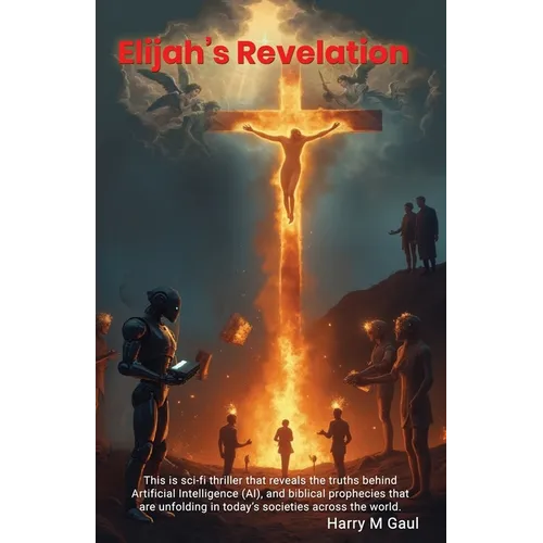 Elijah's Revelation: This is a sci-fi thriller that reveals the truths behind Artificial Intelligence (AI), and biblical prophecies that are unfolding