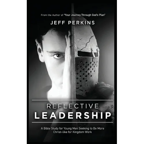 Reflective Leadership: A Bible Study for Young Men Seeking to Be More Christ-like for Kingdom Work
