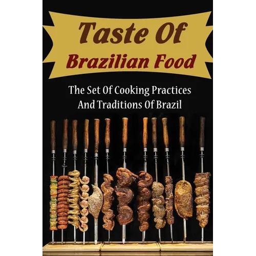 Taste Of Brazilian Food: The Set Of Cooking Practices And Traditions Of Brazil