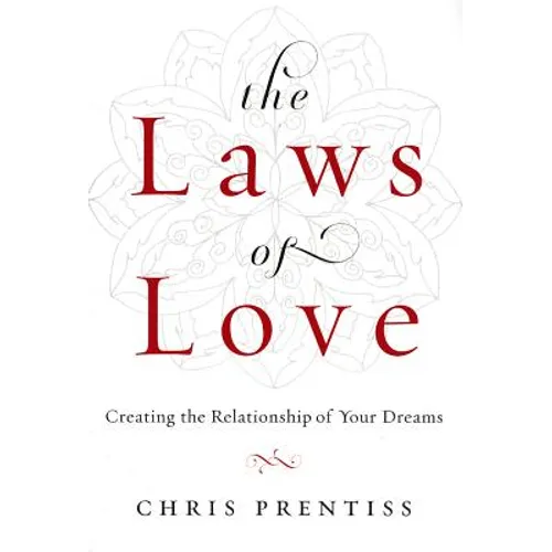 The Laws of Love: Creating the Relationship of Your Dreams