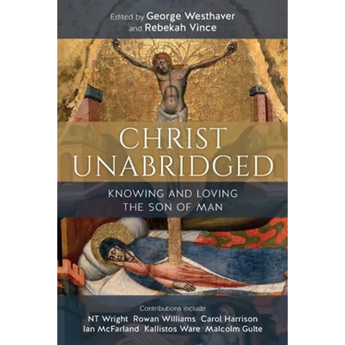 Christ Unabridged: Knowing and Loving the Son of Man