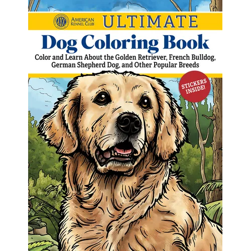 Akc Ultimate Dog Coloring Book: Color and Learn about the Golden Retriever, French Bulldog, German Shepherd Dog, and Other Popular Breeds