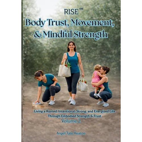 RISE Body Trust, Movement, & Mindful Strength: Living a Rooted, Intentional, Strong, and Energized Life Through Embodied Strength & Trust Volume 2