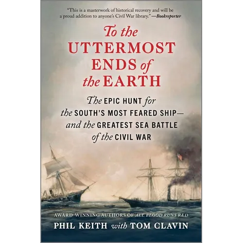 To the Uttermost Ends of the Earth: The Epic Hunt for the South's Most Feared Ship--And the Greatest Sea Battle of the Civil War