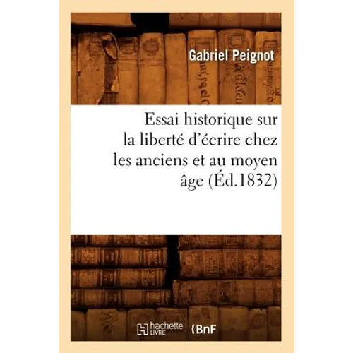 Essai Historique Sur La Liberté d'Écrire Chez Les Anciens Et Au Moyen Âge (Éd.1832)