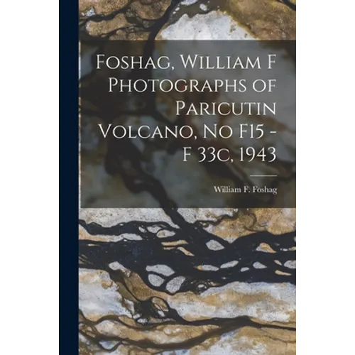 Foshag, William F Photographs of Paricutin Volcano, No F15 - F 33c, 1943