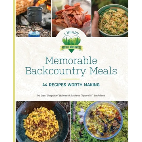 Memorable Backcountry Meals: 44 Recipes Worth Making