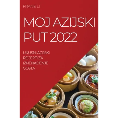 Moj Azijski Put 2022: Ukusni Azijski Recepti Za IznenaĐenje Gosta