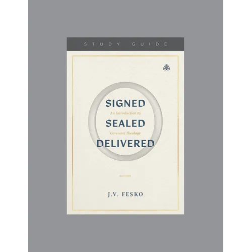 Signed, Sealed, Delivered: An Introduction to Covenant Theology, Teaching Series Study Guide