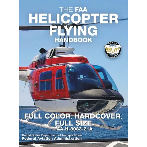 The FAA Helicopter Flying Handbook - Full Color, Hardcover, Full Size: FAA-H-8083-21A - Giant 8.5" x 11" Size, Full Color Throughout, Durable Hardcove
