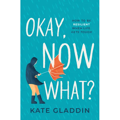 Okay, Now What?: How to Be Resilient When Life Gets Tough