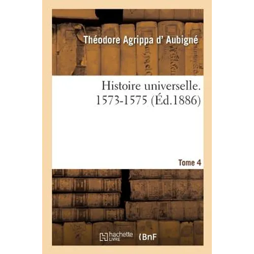 Histoire Universelle. 1573-1575 Tome 4