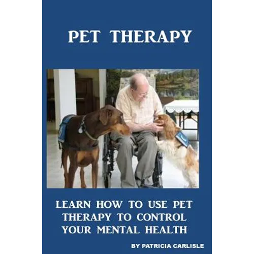 Pet Therapy: Learn How To Use Pet Therapy To Control Your Mental Health
