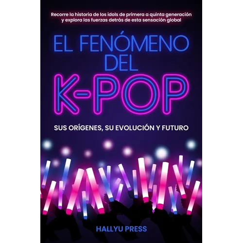 El Fenómeno del K-pop: Sus orígenes, su evolución y futuro - Recorre la historia de los idols de primera a quinta generación y explora las fuerzas det