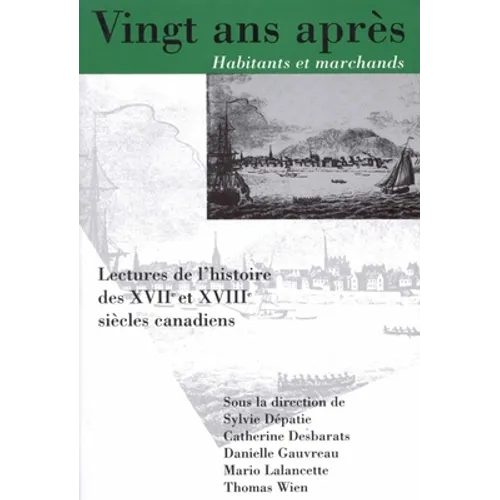 Vingt ANS Après, Habitants Et Marchands: Lectures de l'Histoire Des Xviie Et Xviiie Siècles Canadiens