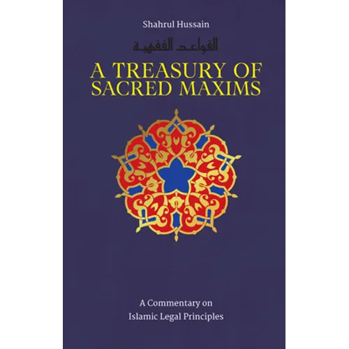A Treasury of Sacred Maxims: A Commentary on Islamic Legal Principles