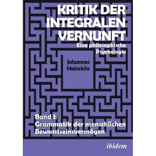 Kritik der integralen Vernunft. Eine philosophische Psychologie. Band I: Grammatik der menschlichen Bewusstseinsvermögen