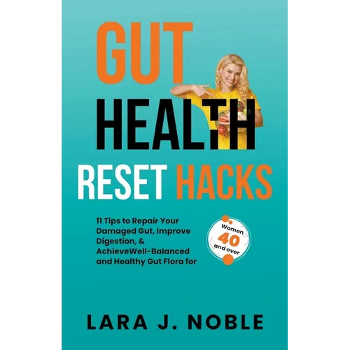 Gut Health Reset Hacks: 11 Tips to Repair Your Damaged Gut, Improve Digestion, Achieve Well-Balanced and Healthy Gut Flora for Women 40 and ov