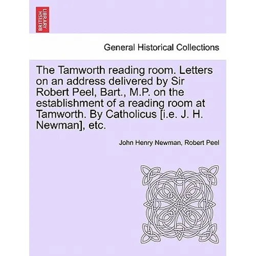 The Tamworth Reading Room. Letters on an Address Delivered by Sir Robert Peel, Bart., M.P. on the Establishment of a Reading Room at Tamworth. by Cath