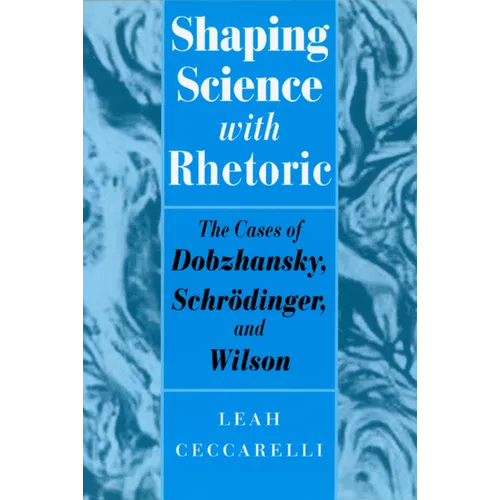 Shaping Science with Rhetoric: The Cases of Dobzhansky, Schrodinger, and Wilson