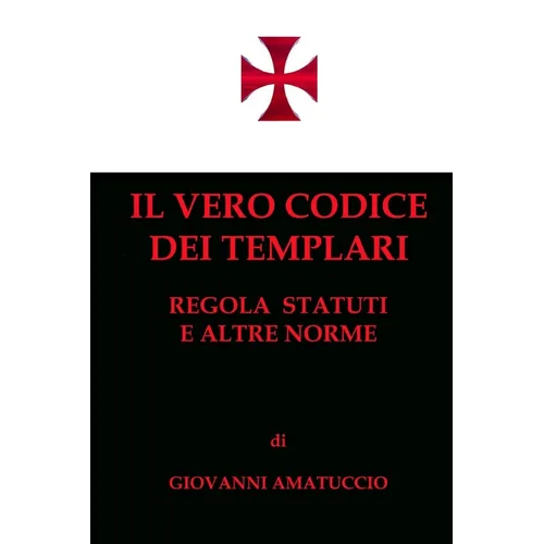 Il vero Codice dei Templari: Regola, Statuti e altre norme