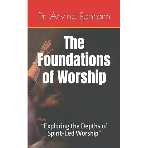 The Foundations of Worship: "Exploring the Depths of Spirit-Led Worship"