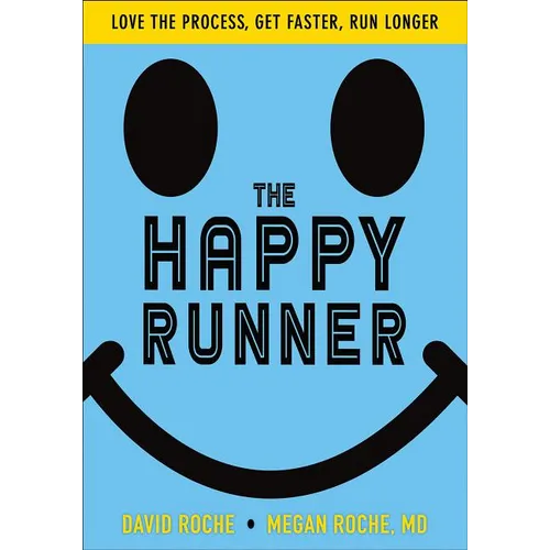 The Happy Runner: Love the Process, Get Faster, Run Longer