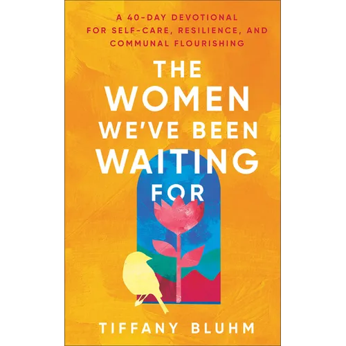 The Women We've Been Waiting for: A 40-Day Devotional for Self-Care, Resilience, and Communal Flourishing