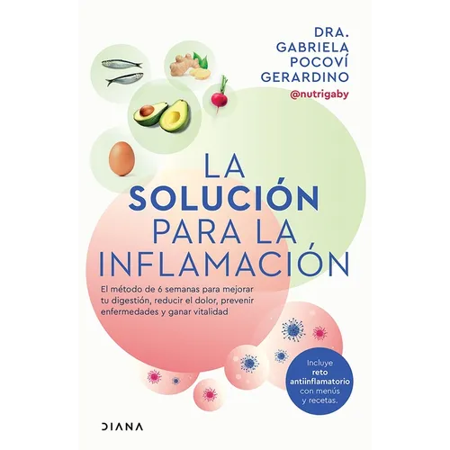 La Solución Para La Inflamación: El Método de 6 Semanas Para Mejorar Tus Digestiones, Reducir El Dolor, Prevenir Enfermedades Y Ganar Vitalidad / A So