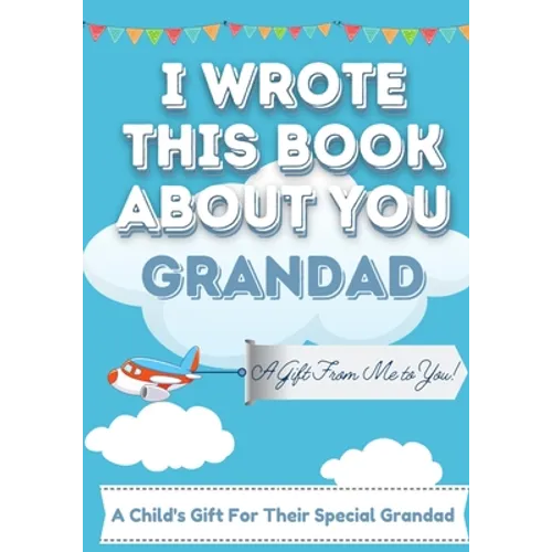 I Wrote This Book About You Grandad: A Child's Fill in The Blank Gift Book For Their Special Grandad Perfect for Kid's 7 x 10 inch